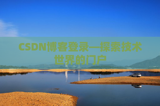 CSDN博客登录—探索技术世界的门户