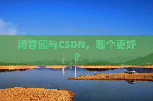 博客园与CSDN，哪个更好？